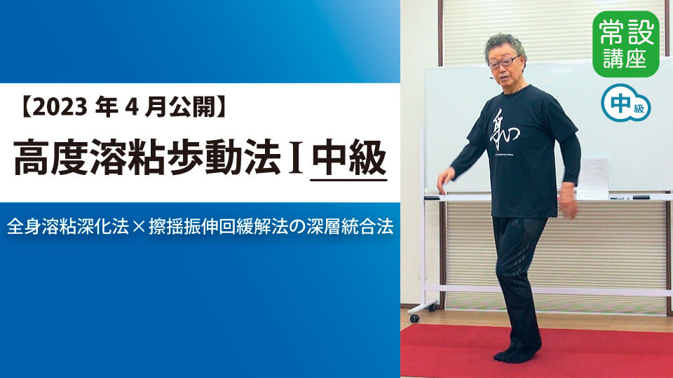 2023年4月公開】高度溶粘歩動法Ⅰ 中級 | 究極の身体・脳・呼吸・健康